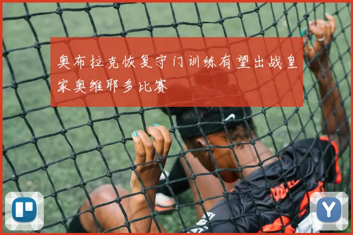 奥布拉克恢复守门训练有望出战皇家奥维耶多比赛